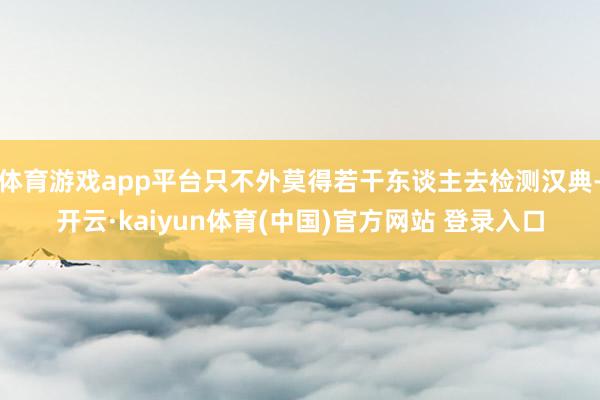 体育游戏app平台只不外莫得若干东谈主去检测汉典-开云·kaiyun体育(中国)官方网站 登录入口